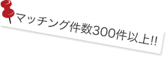 マッチング件数100件以上!!